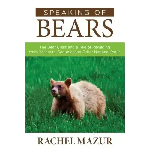 Speaking of Bears: The Bear Crisis and a Tale of Rewilding from Yosemite, Sequoia, and Other National Parks