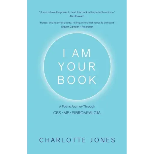 I Am Your Book: A Poetic Journey Through CFS/ME/Fibromyalgia