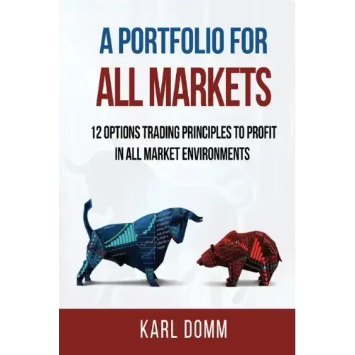 A Portfolio for All Markets: 12 Options Trading Principles to Profit in All Market Environments