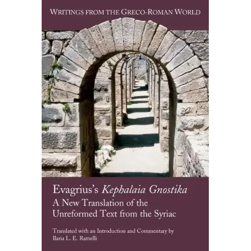 Evagrius's Kephalaia Gnostika: A New Translation of the Unreformed Text from the Syriac