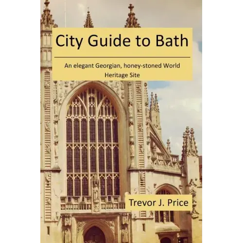 City Guide to Bath: . . . an elegant Georgian, honey-stoned World Heritage Site