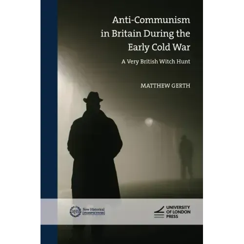 Anti-Communism in Britain During the Early Cold War: A Very British Witch Hunt