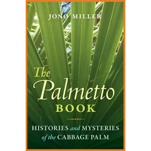 The Palmetto Book: Histories and Mysteries of the Cabbage Palm
