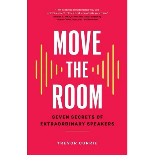 Move the Room: Seven Secrets of Extraordinary Speakers