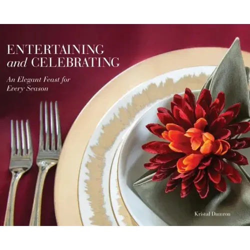 Entertaining and Celebrating: An Elegant Feast For Every Season