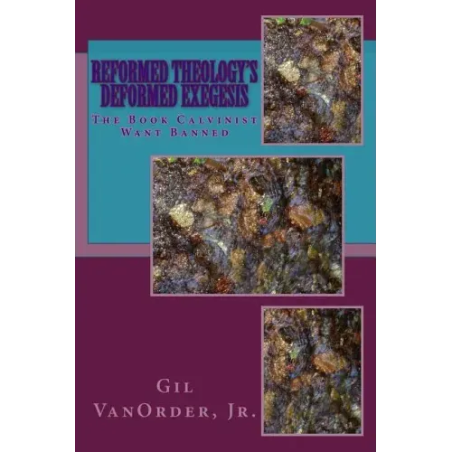 Reformed Theology's Deformed Exegesis: The Book Calvinist Want Banned
