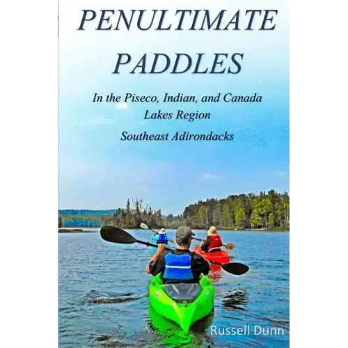 Penultimate Paddles: In the Piseco, Indian, and Canada Lakes Region: Southeast Adirondacks