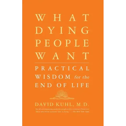 What Dying People Want: Practical Wisdom for the End of Life