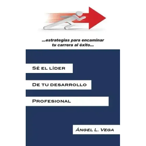 Se El Lider de Tu Desarrollo Profesional: Estrategias Para Encaminar Tu Carrera Al Exito