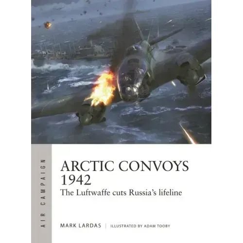 Arctic Convoys 1942: The Luftwaffe Cuts Russia's Lifeline