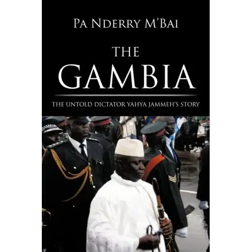 The Gambia: The Untold Dictator Yahya Jammeh's Story