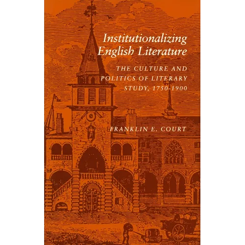 Institutionalizing English Literature: The Culture and Politics of Literary Study, 1750-1900