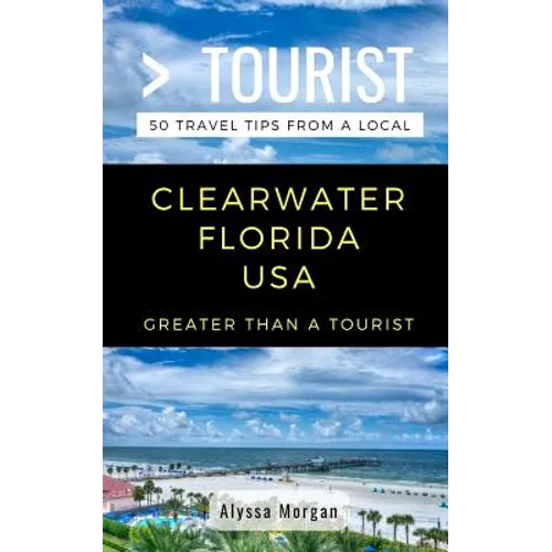 Greater Than a Tourist- Clearwater Florida USA: 50 Travel Tips from a Local