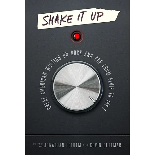 Shake It Up: Great American Writing on Rock and Pop from Elvis to Jay Z: A Library of America Special Publication