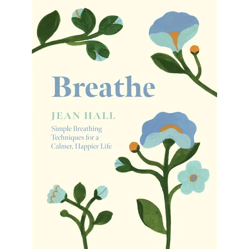 Breathe: Simple Breathing Techniques for a Calmer, Happier Life