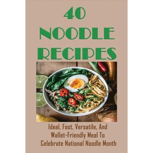 40 Noodle Recipes: Ideal, Fast, Versatile, And Wallet-Friendly Meal To Celebrate National Noodle Month: Best Noodles Recipe In The World