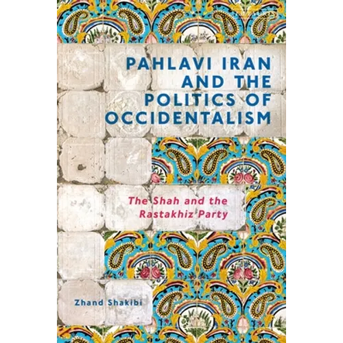 Pahlavi Iran and the Politics of Occidentalism: The Shah and the Rastakhiz Party