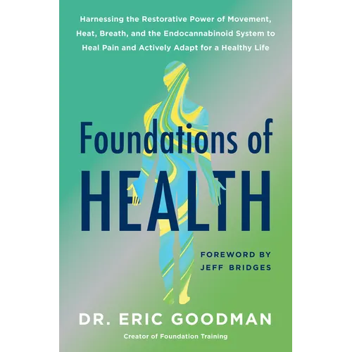 Foundations of Health: Harnessing the Restorative Power of Movement, Heat, Breath, and the Endocannabinoid System to Heal Pain and Actively Adapt for