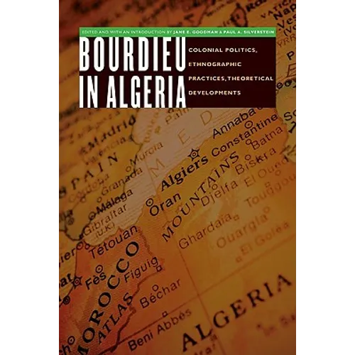 Bourdieu in Algeria: Colonial Politics, Ethnographic Practices, Theoretical Developments