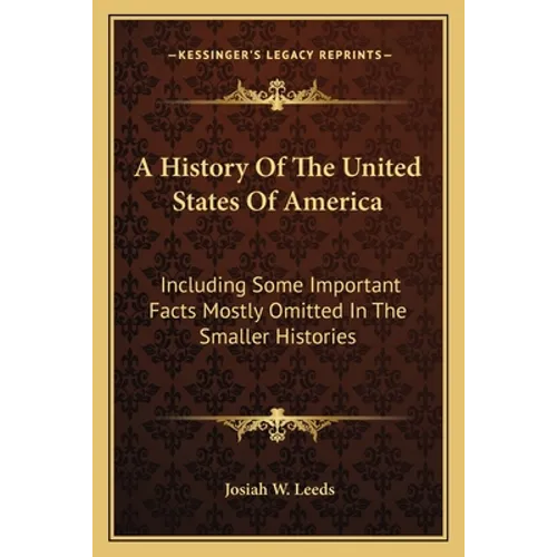A History Of The United States Of America: Including Some Important Facts Mostly Omitted In The Smaller Histories