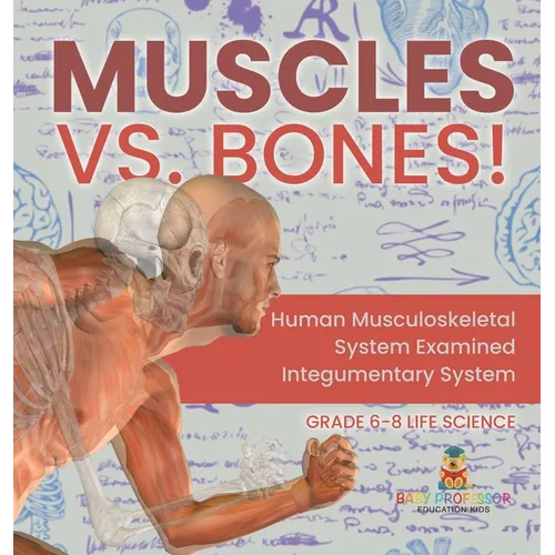 Muscles vs. Bones! Human Musculoskeletal System Examined Integumentary System Grade 6-8 Life Science - Hardcover