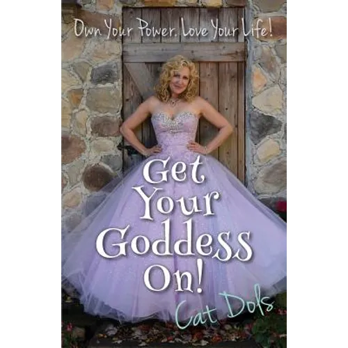 Get Your Goddess On!: Own Your Power. Love Your Life!