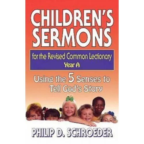 Children's Sermons for the Revised Common Lectionary Year a: Using the 5 Senses to Tell God's Story