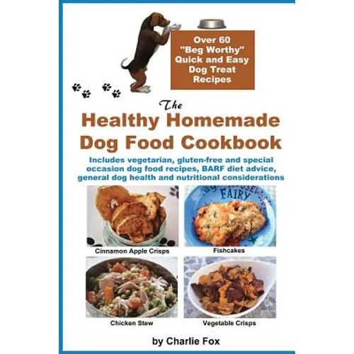The Healthy Homemade Dog Food Cookbook: Over 60 Beg-Worthy Quick and Easy Dog Treat Recipes