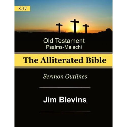 The Alliterated Bible - KJV - Old Testament - Psalms-Malachi: Sermon Outlines