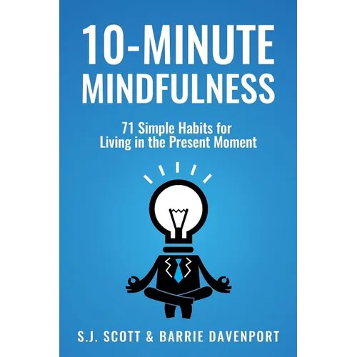 10-Minute Mindfulness: 71 Habits for Living in the Present Moment
