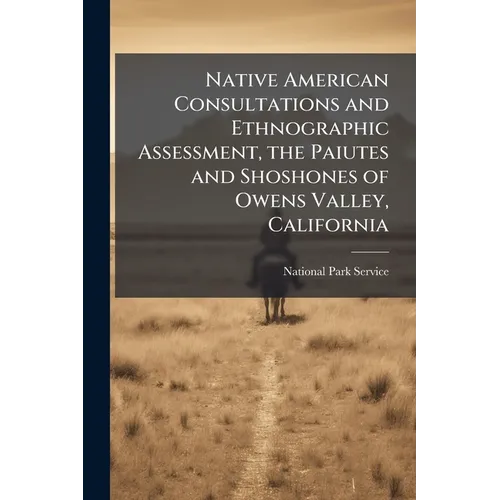 Native American Consultations and Ethnographic Assessment, the Paiutes and Shoshones of Owens Valley, California