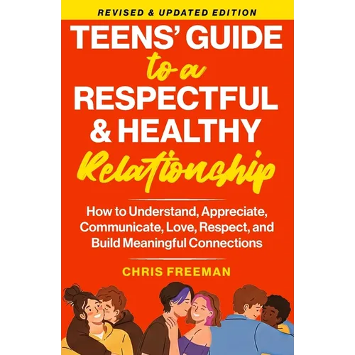 A TEEN'S GUIDE TO A RESPECTFUL AND HEALTHY RELATIONSHIP For boys: How to Understand, Appreciate, Communicate, Love, Respect, and Build Meaningful Conn