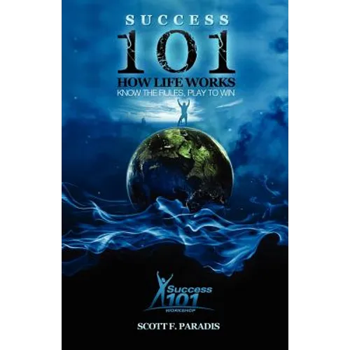 Success 101 How Life Works - Know the Rules, Play to Win