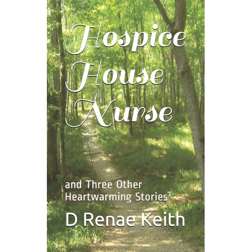Hospice House Nurse: and Three Other Heartwarming Stories