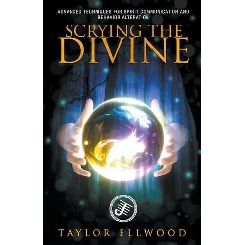 Scrying the Divine: Advanced Techniques for Spirit Communication and Behavior Alteration