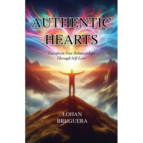 Authentic Hearts: Transform Your Relationships Through Self-Love