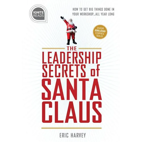 Leadership Secrets of Santa Claus: How to Get Big Things Done in Your Workshop...All Year Long
