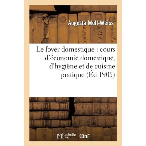 Le Foyer Domestique: Cours d'Économie Domestique, d'Hygiène Et de Cuisine Pratique Professé: À l'École Libre Et Gratuite d'Économie Domestique Et d'Hy