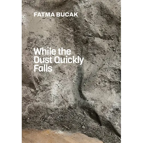 Fatma Bucak: While the Dust Quickly Falls