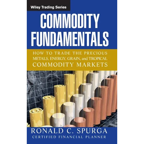 Commodity Fundamentals: How to Trade the Precious Metals, Energy, Grain, and Tropical Commodity Markets