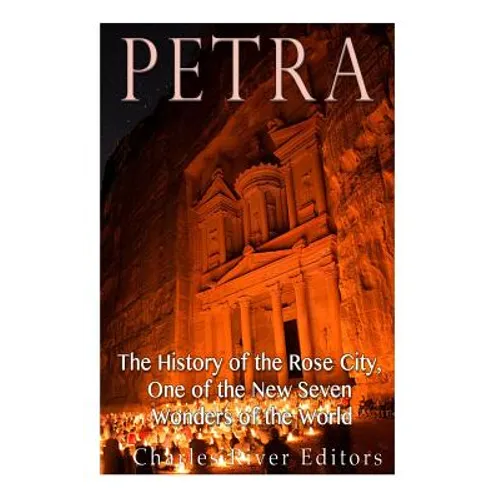Petra: The History of the Rose City, One of the New Seven Wonders of the World
