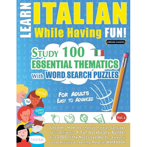 Learn Italian While Having Fun! - For Adults: Easy to Advanced - Study 100 Essential Thematics with Word Search Puzzles - Vol.1