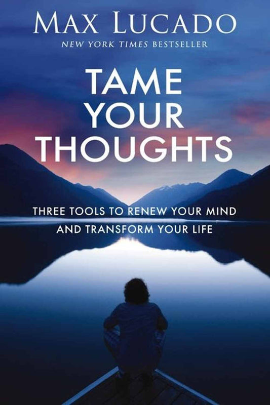 Tame Your Thoughts: Three Tools to Renew Your Mind and Transform Your Life Book