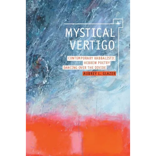 Mystical Vertigo: Contemporary Kabbalistic Hebrew Poetry Dancing Over the Divide