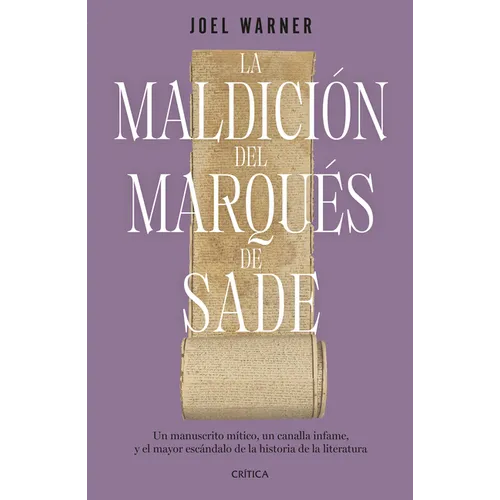 La Maldición del Marqués de Sade: Un Manuscrito Mítico, Un Canalla Infame Y El Mayor Escándalo de la Historia de la Literatura / The Curse of the Marq
