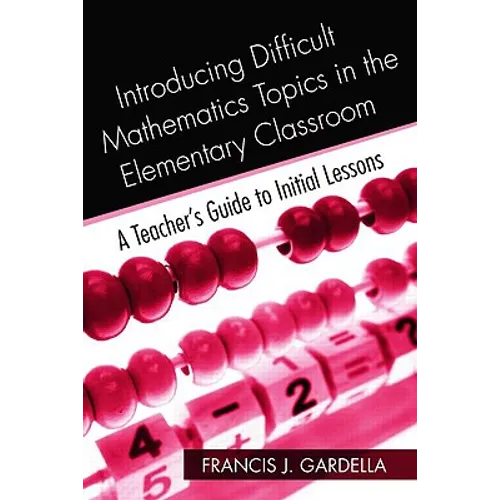 Introducing Difficult Mathematics Topics in the Elementary Classroom: A Teacher's Guide to Initial Lessons