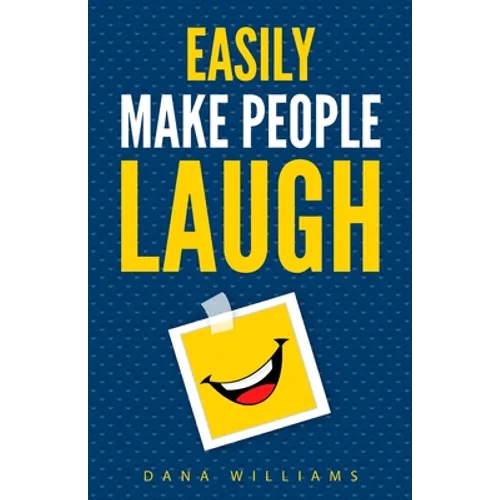 Easily Make People Laugh: How to Build Self-Confidence and Improve Your Humor