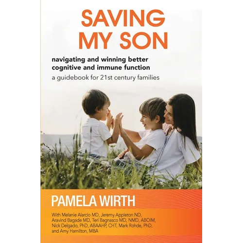 Saving My Son: Navigating and Winning Better Cognitive and Immune Function: a guidebook for 21st century families