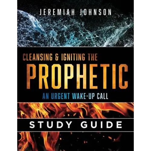 Cleansing and Igniting the Prophetic: An Urgent Wake up Call: Study Guide