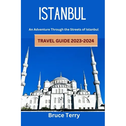 Istanbul Travel Guide 2023-2024: An Adventure Through the Streets of Istanbul